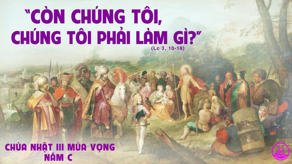 CHÚA NHẬT 3 MÙA VỌNG năm C. – Tôi phải làm gì?