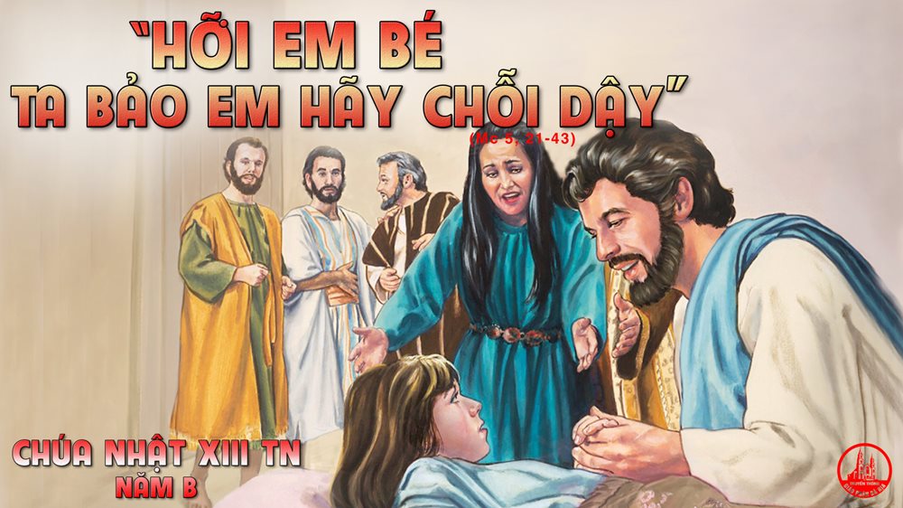 CHÚA NHẬT 13 THƯỜNG NIÊN năm B. – Quyền lực trên bệnh tật và sự sống.